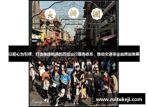 以初心为引领，打造便捷畅通的百姓出行服务体系，推动交通事业高质量发展