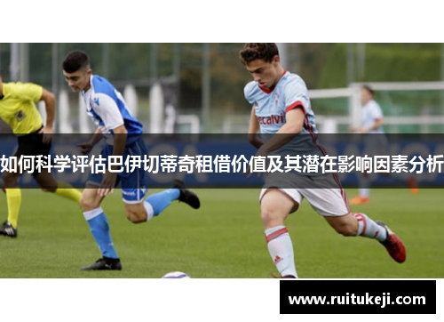 如何科学评估巴伊切蒂奇租借价值及其潜在影响因素分析