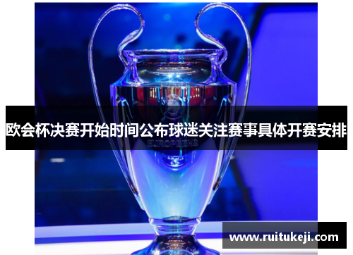 欧会杯决赛开始时间公布球迷关注赛事具体开赛安排